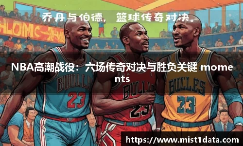 NBA高潮战役：六场传奇对决与胜负关键 moments